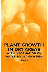 Plant Growth in Dry Areas - With Information on Water, Soils and Weeds