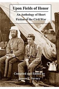 Upon Fields of Honor: An Anthology of Short Fiction of the Civil War