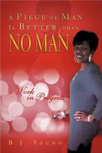 Piece of Man Is Better than No Man