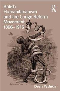 British Humanitarianism and the Congo Reform Movement, 1896-1913