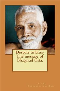 Despair to bliss-The message of Bhagavad Gita.