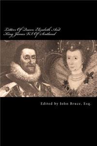 Letters of Queen Elizabeth and King James VI. of Scotland: Some of Them Printed from Originals in the Possession of the Rev. Edward Ryder, and Others from a Ms. Which Belonged to Sir Peter Thompson, Kt.