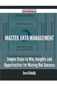 Master data management - Simple Steps to Win, Insights and Opportunities for Maxing Out Success