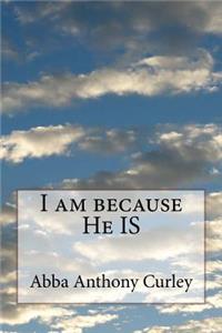 I am because He IS