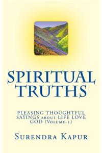 SPIRITUAL TRUTHS (Volume-1): 1000 PLEASING THOUGHTFUL SAYINGS about LIFE LOVE GOD