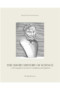 The Short History of Science 2nd Edition: Or the Long Path to the Union of Metaphysics and Empiricism