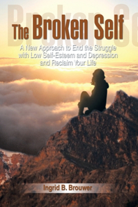 Broken Self: A New Approach to End the Struggle with Low Self-Esteem and Depression and Reclaim Your Life
