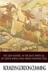 Lion Hunter, in the Days when All of South Africa Was Virgin Hunting Field