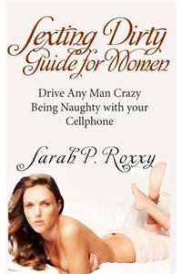 Sexting Dirty Guide for Women: Drive Any Man Crazy with Your Cell Phone