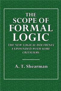The Scope of Formal Logic: The New Logical Doctrines Expounded, with Some Criticisms