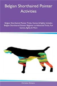 Belgian Shorthaired Pointer Activities Belgian Shorthaired Pointer Tricks, Games & Agility Includes: Belgian Shorthaired Pointer Beginner to Advanced Tricks, Fun Games, Agility & More