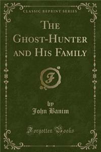 The Ghost-Hunter and His Family (Classic Reprint)