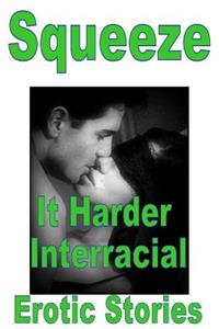 Squeeze it Harder Interracial Erotic Stories