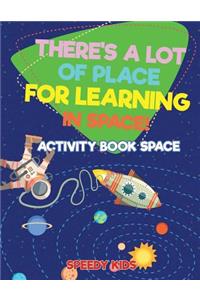 There's a Lot of Place for Learning in Space! Activity Book Space