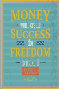 Money Won't Create Success the Freedom to Make It Will