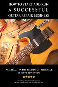 How to Start and Run a Successful Guitar Repair Business