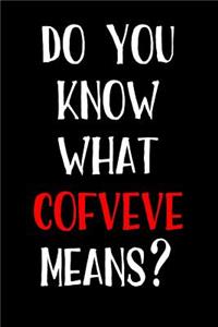 Do You Know What Cofveve Means?