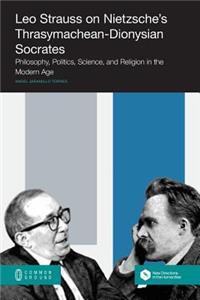 Leo Strauss on Nietzsche's Thrasymachean-Dionysian Socrates