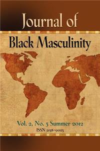 JOURNAL OF BLACK MASCULINITY - Volume 2, No. 3 - Summer 2012