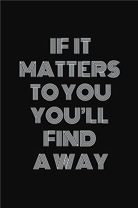 If it matters to you, you'll find a way