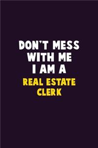 Don't Mess With Me, I Am A Real Estate Clerk