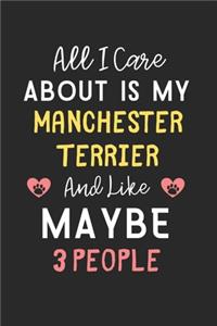 All I care about is my Manchester Terrier and like maybe 3 people: Lined Journal, 120 Pages, 6 x 9, Funny Manchester Terrier Gift Idea, Black Matte Finish (All I care about is my Manchester Terrier and like maybe 3 