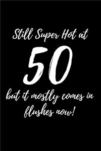 Still Super Hot at 50 but it mostly comes in flushes now