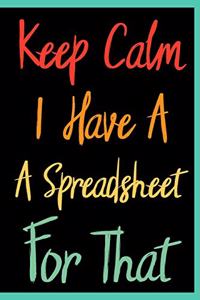 Keep Calm I Have A Spreadsheet For That