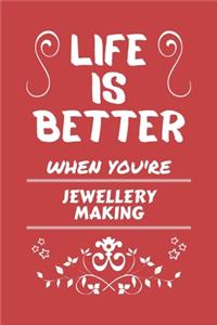 Life Is Better When You're Jewellery Making: Perfect Gag Gift For A Lover Of Jewellery Making - Blank Lined Notebook Journal - 100 Pages 6 X 9 Format - Office Humour And Banter -