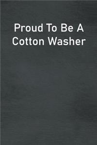 Proud To Be A Cotton Washer