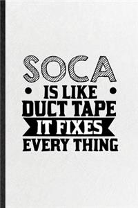 Soca Is Like Duct Tape It Fixes Every Thing