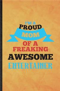 I'm a Proud Mom of a Freaking Awesome Entertainer