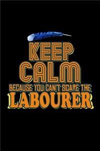 Keep calm because you can't scare the labourer