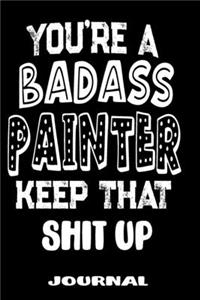 You're A Badass Painter Keep That Shit Up