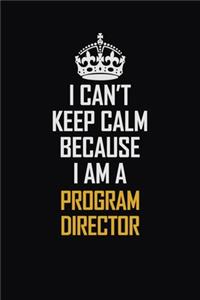 I Can't Keep Calm Because I Am A Program Director