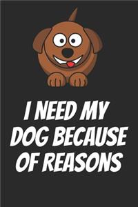 I Need My Dog Because Of Reasons