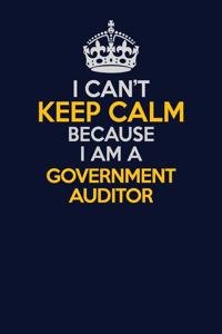 I Can't Keep Calm Because I Am A Government Auditor