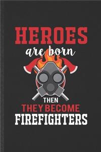 Heroes Are Born Then They Become Firefighters