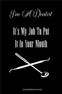 I'm A Dentist It's My Job To Put It In Your Mouth Lined Notebook Journal