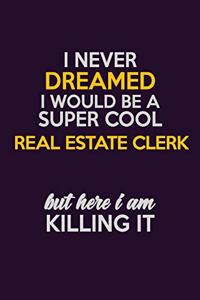 I Never Dreamed I Would Be A Super cool Real Estate Clerk But Here I Am Killing It