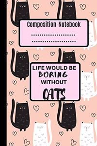 Composition Notebook Life Would Be Boring Without Cats