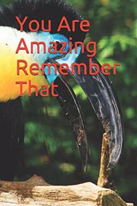 You Are Amazing Remember That