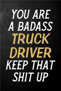 You Are A Badass Truck Driver Keep That Shit Up