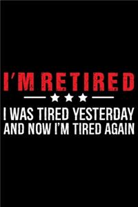 I'm Retired I Was Tired Yesterday And Now I'm Tired Again