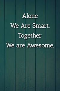 Alone We Are Smart. Together We are Awesome. Notebook