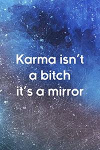 Karma Isn't A Bitch It's A Mirror