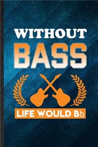 Without Bass Life Would Bb