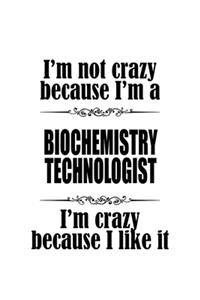 I'm Not Crazy Because I'm A Biochemistry Technologist I'm Crazy Because I like It