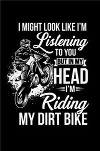 I Might Look Like I'm Listening to You But in My Head I'm Riding My Dirt Bike