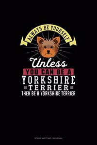 Always Be Yourself Unless You Can Be A Yorkshire Terrier Then Be A Yorkshire Terrier